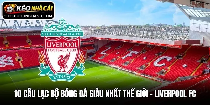 Top 10 Câu Lạc Bộ Bóng Đá Giàu Nhất Thế Giới Vào Hiện Tại 3 10 câu lạc bộ bóng đá giàu nhất thế giới - Liverpool FC