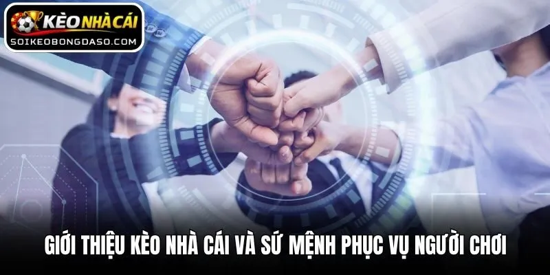 Giới Thiệu Kèo nhà cái 1 Giới thiệu Kèo nhà cái và sứ mệnh phục vụ người chơi
