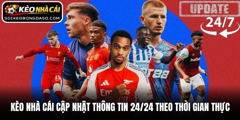 Kèo nhà cái cập nhật thông tin 24/24 theo thời gian thực