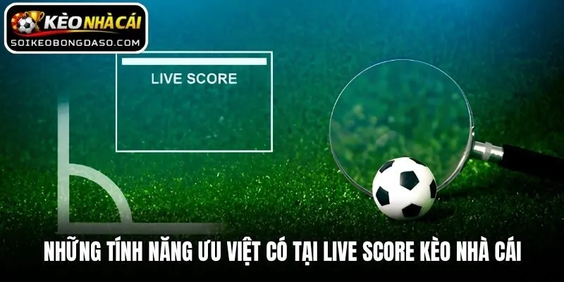 Live Score 2 Những tính năng ưu việt có tại Live Score Kèo nhà cái
