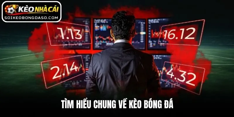 Kèo Bóng Đá 1 Tìm hiểu chung về kèo bóng đá