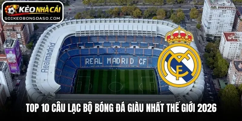 Top 10 Câu Lạc Bộ Bóng Đá Giàu Nhất Thế Giới Vào Hiện Tại 2 Top 10 câu lạc bộ bóng đá giàu nhất thế giới 2026